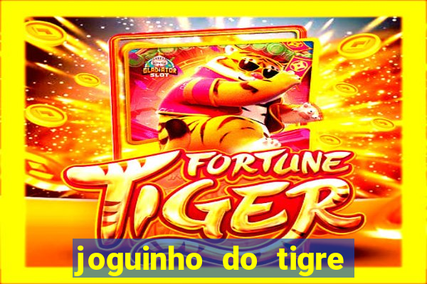 joguinho do tigre para ganhar dinheiro